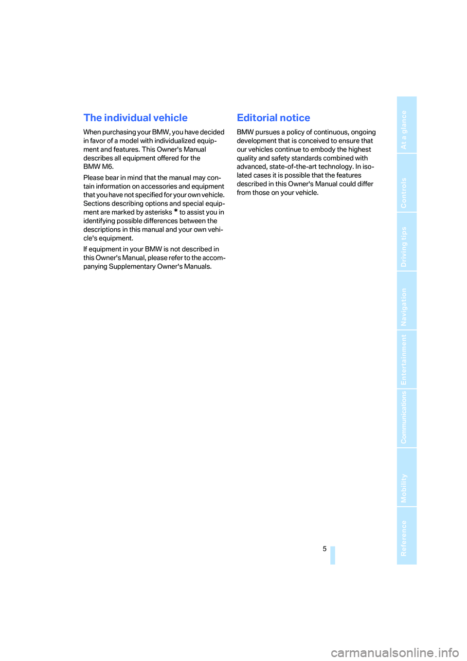BMW M6 CONVERTIBLE 2008  Owners Manual  5Reference
At a glance
Controls
Driving tips
Communications
Navigation
Entertainment
Mobility
The individual vehicle
When purchasing your BMW, you have decided 
in favor of a model with individualize