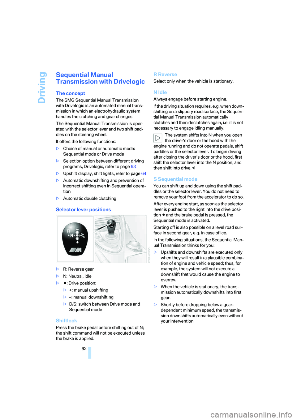 BMW M6 CONVERTIBLE 2008 Repair Manual Driving
62
Sequential Manual
Transmission with Drivelogic
The concept
The SMG Sequential Manual Transmission
with Drivelogic is an automated manual trans-
mission in which an electrohydraulic system BMW M6 CONVERTIBLE 2008 Repair Manual Driving
62
Sequential Manual
Transmission with Drivelogic
The concept
The SMG Sequential Manual Transmission
with Drivelogic is an automated manual trans-
mission in which an electrohydraulic system