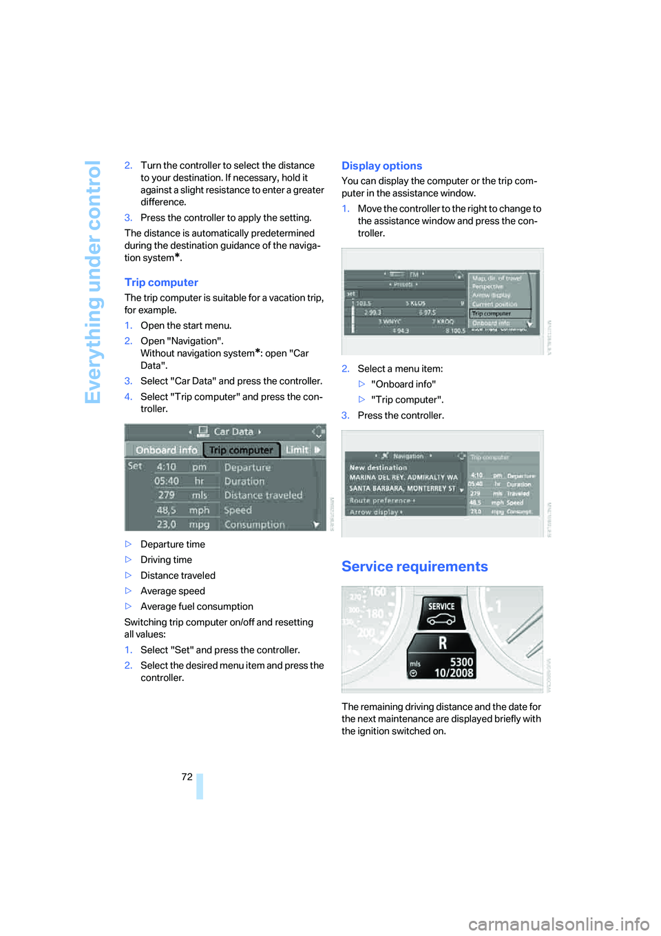 BMW M6 CONVERTIBLE 2008 Manual PDF Everything under control
72 2.Turn the controller to select the distance 
to your destination. If necessary, hold it 
against a slight resistance to enter a greater 
difference.
3.Press the controller