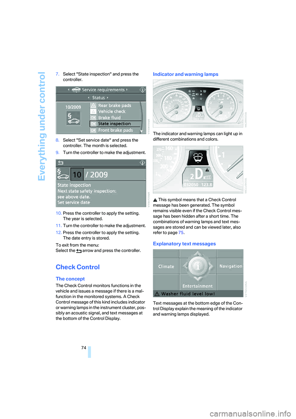 BMW M6 CONVERTIBLE 2008  Owners Manual Everything under control
74 7.Select "State inspection" and press the 
controller.
8.Select "Set service date" and press the 
controller. The month is selected.
9.Turn the controller to make the adjus
