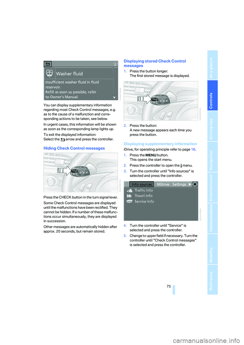 BMW M6 CONVERTIBLE 2008 Manual PDF Controls
 75Reference
At a glance
Driving tips
Communications
Navigation
Entertainment
Mobility
You can display supplementary information 
regarding most Check Control messages, e.g. 
as to the cause 