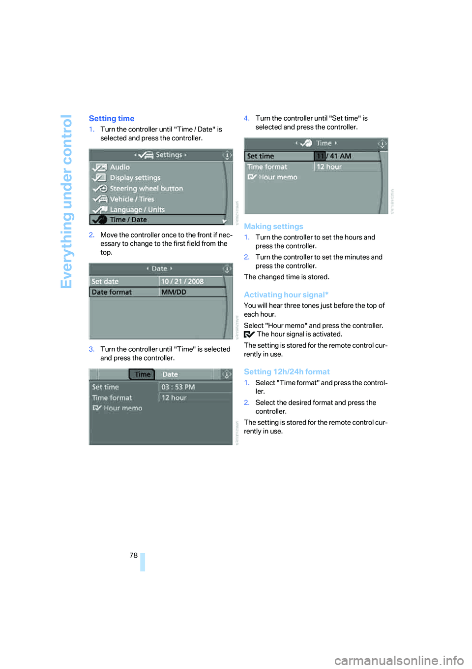 BMW M6 CONVERTIBLE 2008 Manual PDF Everything under control
78
Setting time
1.Turn the controller until "Time / Date" is 
selected and press the controller.
2.Move the controller once to the front if nec-
essary to change to the first 