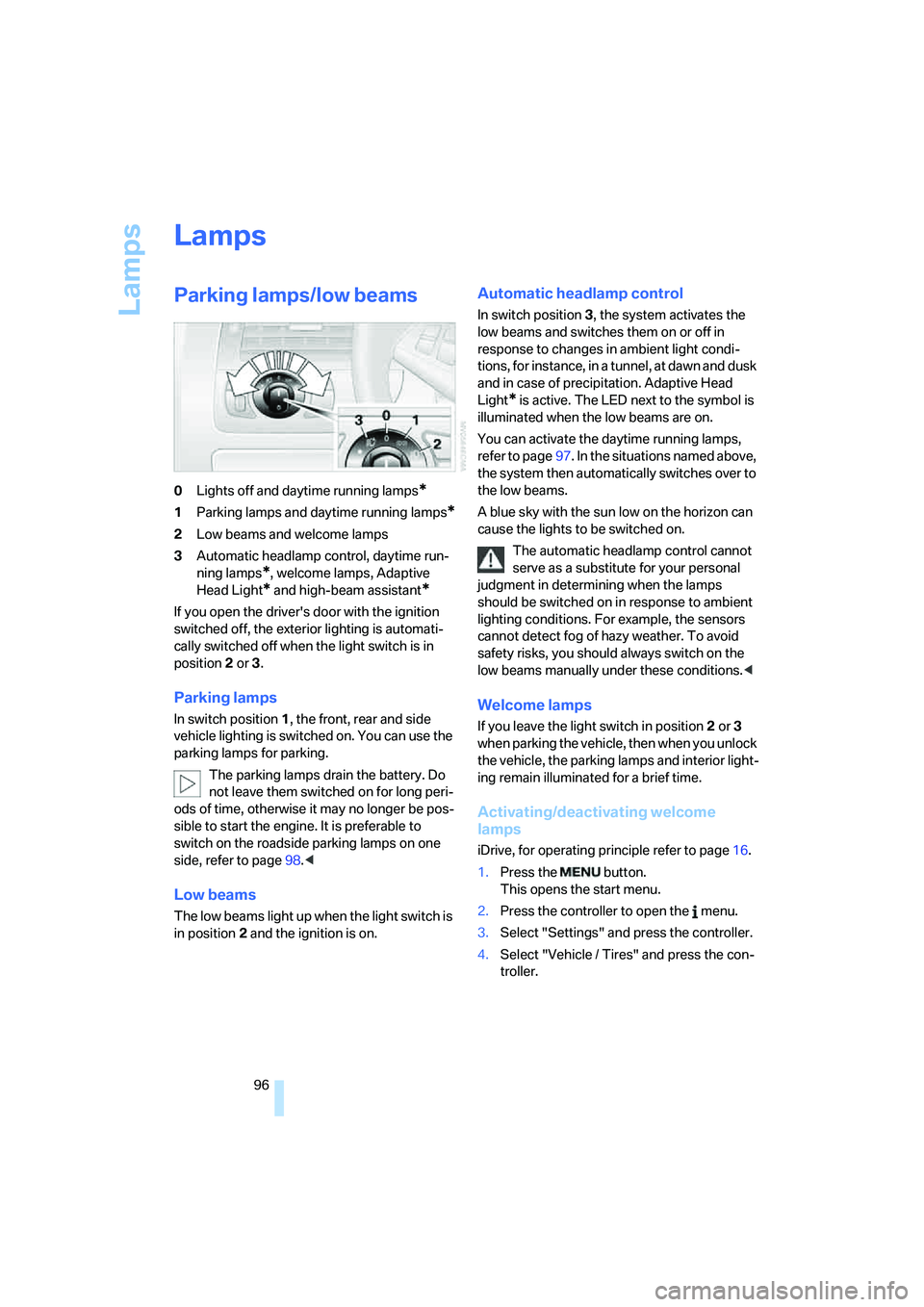 BMW M6 CONVERTIBLE 2008  Owners Manual Lamps
96
Lamps
Parking lamps/low beams
0Lights off and daytime running lamps*
1Parking lamps and daytime running lamps*
2Low beams and welcome lamps
3Automatic headlamp control, daytime run-
ning lamp