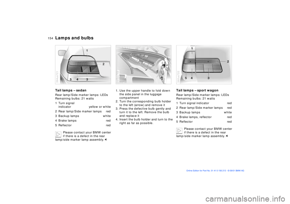 BMW M6 CONVERTIBLE 2002 Owners Manual 154n
Lamps and bulbsTail lamps Ð sedanRear lamp/Side marker lamps: LEDs
Remaining bulbs: 21 watts
1 Turn signal
indicator yellow or white
2 Rear lamp/Side marker lamps red
3 Backup lamps white
4 Bra BMW M6 CONVERTIBLE 2002 Owners Manual 154n
Lamps and bulbsTail lamps Ð sedanRear lamp/Side marker lamps: LEDs
Remaining bulbs: 21 watts
1 Turn signal
indicator yellow or white
2 Rear lamp/Side marker lamps red
3 Backup lamps white
4 Bra