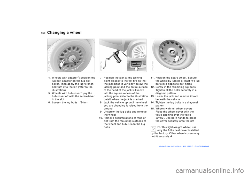BMW M6 CONVERTIBLE 2002 Owners Manual 158n
Changing a wheel4. Wheels with adapter
*: position the
lug bolt adapter on the lug bolt
cover. Then apply the lug wrench
and turn it to the left (refer to the
illustration)
5. Wheels with hub BMW M6 CONVERTIBLE 2002 Owners Manual 158n
Changing a wheel4. Wheels with adapter
*: position the
lug bolt adapter on the lug bolt
cover. Then apply the lug wrench
and turn it to the left (refer to the
illustration)
5. Wheels with hub