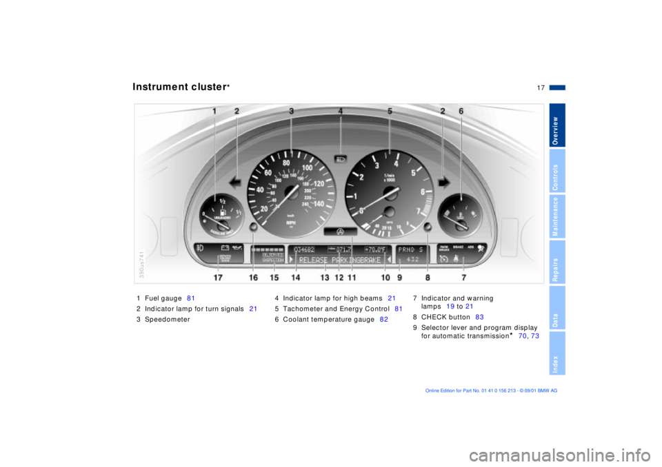 BMW M6 CONVERTIBLE 2002 User Guide
17n
OverviewControlsMaintenanceRepairsDataIndex
Instrument cluster
*
1 Fuel gauge81
2 Indicator lamp for turn signals21
3 Speedometer4 Indicator lamp for high beams21
5 Tachometer and Energy BMW M6 CONVERTIBLE 2002 User Guide
17n
OverviewControlsMaintenanceRepairsDataIndex
Instrument cluster
*
1 Fuel gauge81
2 Indicator lamp for turn signals21
3 Speedometer4 Indicator lamp for high beams21
5 Tachometer and Energy