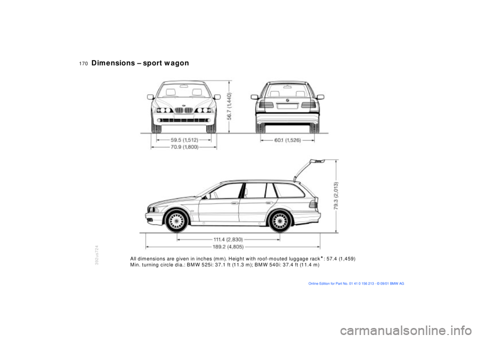 BMW M6 CONVERTIBLE 2002  Owners Manual 170n
Dimensions Ð sport wagon
392us724
All dimensions are given in inches (mm). Height with roof-mouted luggage rack
*: 57.4 (1,459)
Min. turning circle dia.: BMW 525i: 37.1 ft (11.3 m); BMW 540i: 37