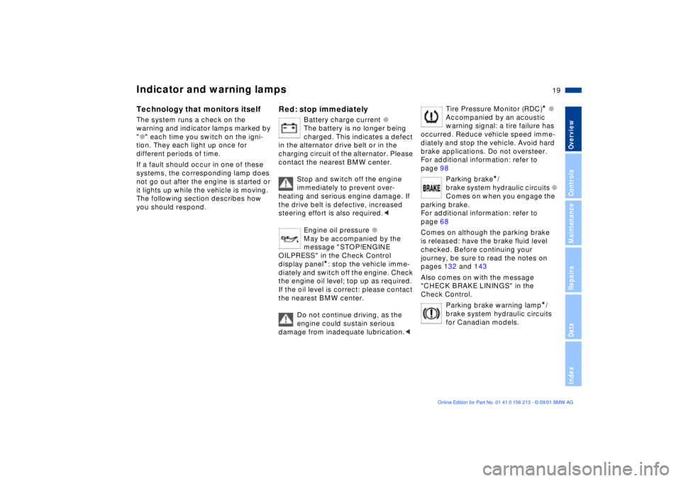 BMW M6 CONVERTIBLE 2002  Owners Manual  
19n
 
OverviewControlsMaintenanceRepairsDataIndex
 
Indicator and warning lamps
 
Technology that monitors itself
 
The system runs a check on the 
warning and indicator lamps marked by 
"
 
l
 
" e