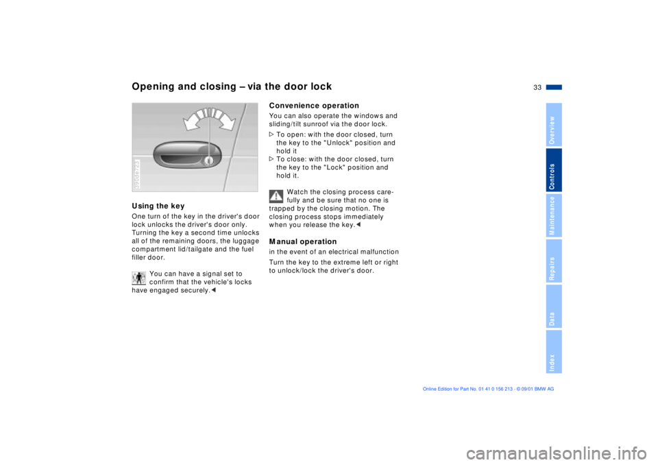 BMW M6 CONVERTIBLE 2002 Owners Guide 33n
OverviewControlsMaintenanceRepairsDataIndex
Opening and closing Ð via the door lockUsing the keyOne turn of the key in the drivers door
lock unlocks the drivers door only.
Turning the key a s BMW M6 CONVERTIBLE 2002 Owners Guide 33n
OverviewControlsMaintenanceRepairsDataIndex
Opening and closing Ð via the door lockUsing the keyOne turn of the key in the drivers door
lock unlocks the drivers door only.
Turning the key a s