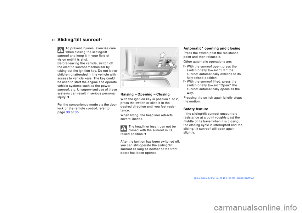BMW M6 CONVERTIBLE 2002  Owners Manual 46n
Sliding/tilt sunroof
*
To prevent injuries, exercise care 
when closing the sliding/tilt 
sunroof and keep it in your field of 
vision until it is shut.
Before leaving the vehicle, switch off 
the