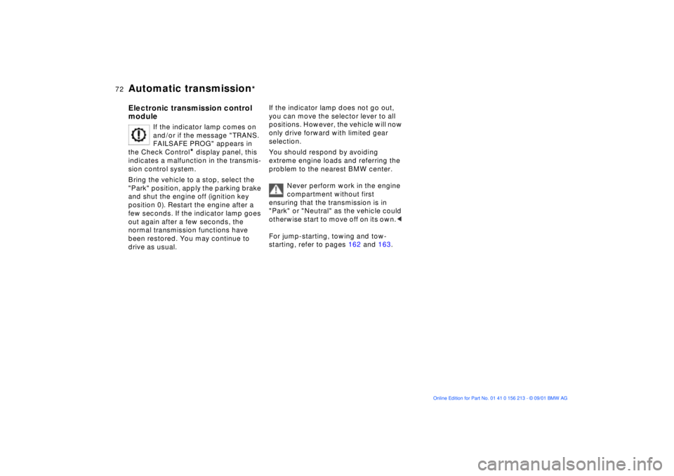 BMW M6 CONVERTIBLE 2002  Owners Manual 72n
Automatic transmission
*
Electronic transmission control 
module
If the indicator lamp comes on 
and/or if the message "TRANS. 
FAILSAFE PROG" appears in 
the Check Control
* display panel, this 
