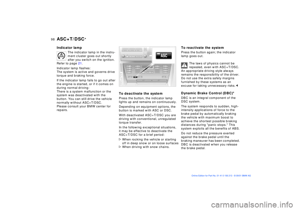 BMW M6 CONVERTIBLE 2002  Owners Manual 98n
ASC+T/DSC
*
Indicator lamp
The indicator lamp in the instru-
ment cluster goes out shortly 
after you switch on the ignition. 
Refer to page 21.
Indicator lamp flashes:
The system is active and go