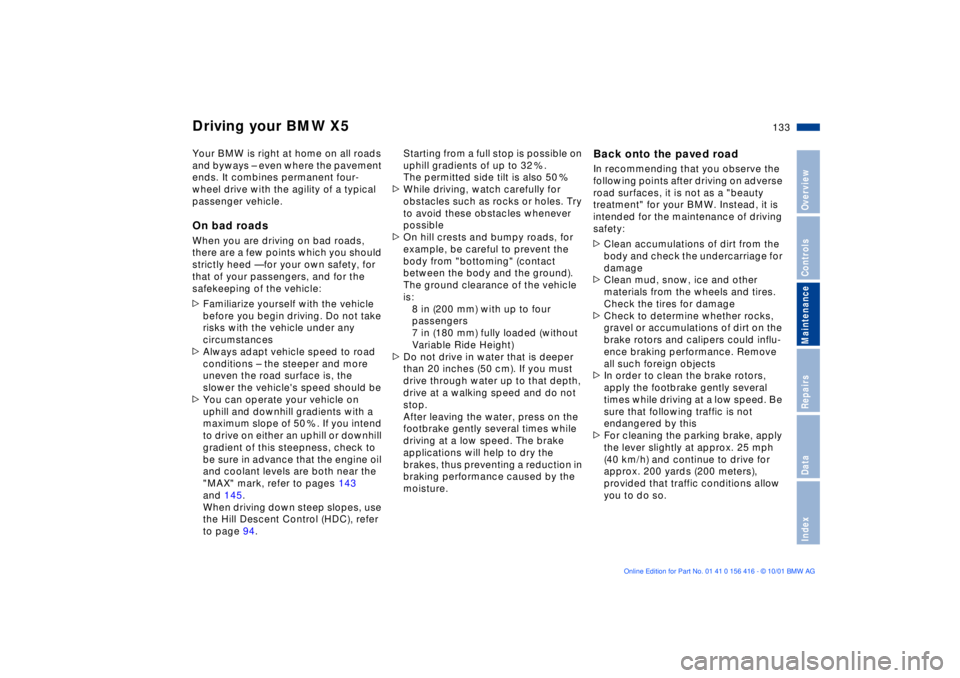 BMW X5 3.0I 2002  Owners Manual 133n
OverviewControlsMaintenanceRepairsDataIndex
Driving your BMW X5 Your BMW is right at home on all roads 
and byways Ð even where the pavement 
ends. It combines permanent four-
wheel drive with t