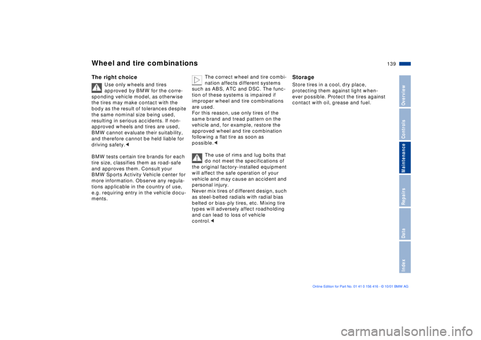 BMW X5 3.0I 2002  Owners Manual 139n
OverviewControlsMaintenanceRepairsDataIndex
Wheel and tire combinations The right choice 
Use only wheels and tires 
approved by BMW for the corre-
sponding vehicle model, as otherwise 
the tires