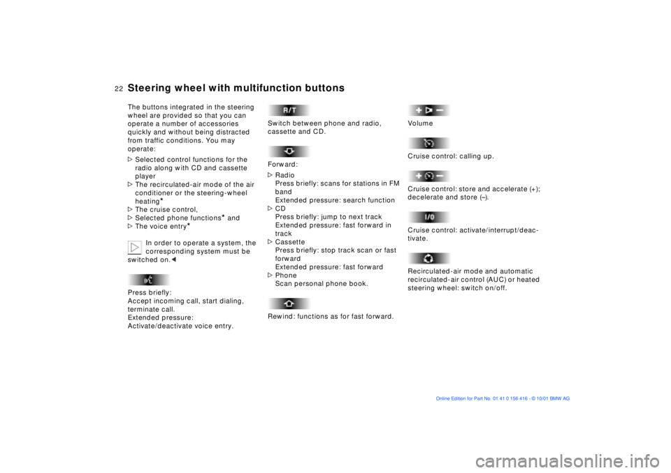 BMW X5 3.0I 2002  Owners Manual  
22n
 
Steering wheel with multifunction buttons
 
The buttons integrated in the steering 
wheel are provided so that you can 
operate a number of accessories 
quickly and without being distracted 
f