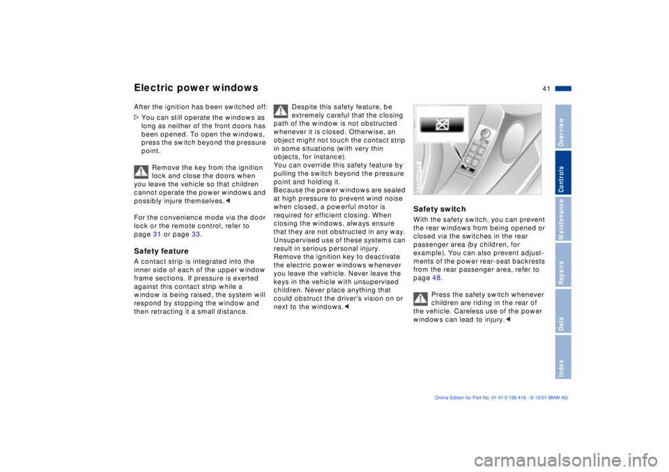 BMW X5 3.0I 2002 Service Manual 41n
OverviewControlsMaintenanceRepairsDataIndex
Electric power windows After the ignition has been switched off:
>You can still operate the windows as 
long as neither of the front doors has 
been ope