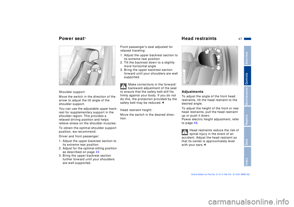 BMW X5 3.0I 2002 Service Manual 47n
OverviewControlsMaintenanceRepairsDataIndex
Power seat
*
Head restraints 
Shoulder support: 
Move the switch in the direction of the 
arrow to adjust the tilt angle of the 
shoulder support.
You c