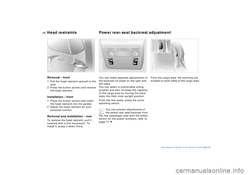 BMW X5 3.0I 2002 Service Manual 48n
Head restraints  Power rear-seat backrest adjustment
* 
Removal Ð front 1. Pull the head restraint upward to the 
stop
2. Press the button (arrow) and remove 
the head restraint.Installation Ð f