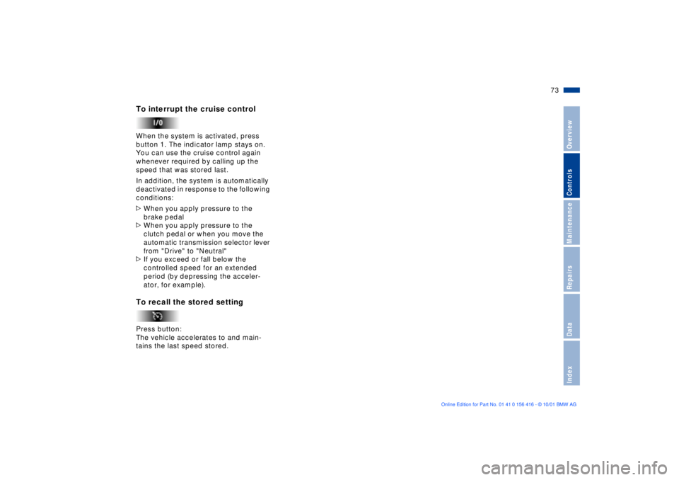 BMW X5 3.0I 2002 Manual PDF 73n
OverviewControlsMaintenanceRepairsDataIndex
To interrupt the cruise control When the system is activated, press 
button 1. The indicator lamp stays on. 
You can use the cruise control again 
whene