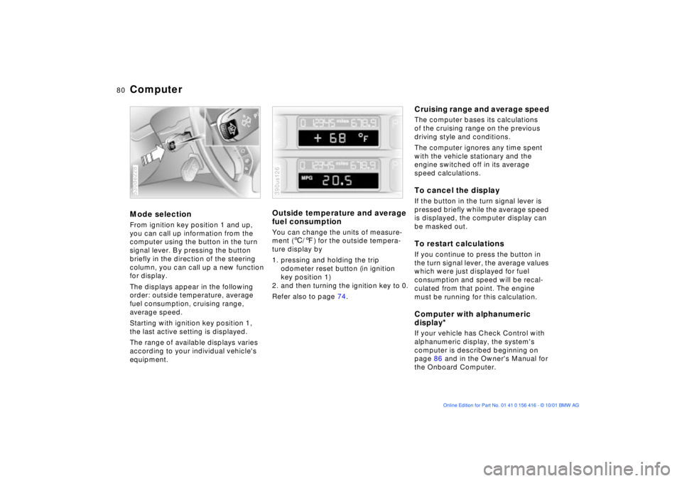 BMW X5 3.0I 2002  Owners Manual 80n
ComputerMode selection From ignition key position 1 and up, 
you can call up information from the 
computer using the button in the turn 
signal lever. By pressing the button 
briefly in the direc