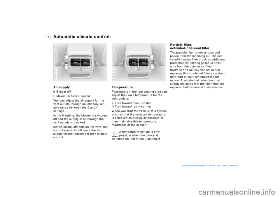 BMW X5 4.4I 2003 Owners Manual 110n
Automatic climate control
*
Air supply 0 Blower off
I Maximum blower speed
You can adjust the air supply for the
vent outlets through an infinitely-vari-
able range between the 0 and I
setti BMW X5 4.4I 2003 Owners Manual 110n
Automatic climate control
*
Air supply 0 Blower off
I Maximum blower speed
You can adjust the air supply for the
vent outlets through an infinitely-vari-
able range between the 0 and I
setti