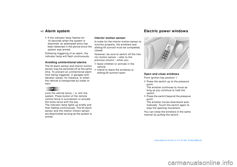 BMW X5 4.4I 2003 Owners Guide 40n
Alarm system  Electric power windows >If the indicator lamp flashes for 
10 seconds when the system is 
disarmed: an attempted entry has 
been detected in the period since the 
system was armed. 
