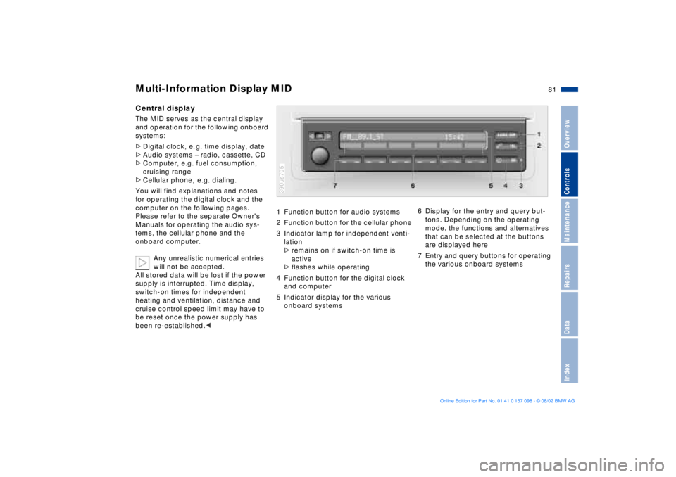 BMW X5 4.4I 2003  Owners Manual 81n
OverviewControlsMaintenanceRepairsDataIndex
Multi-Information Display MID
 
Central displayThe MID serves as the central display 
and operation for the following onboard 
systems:
>Digital clock, 