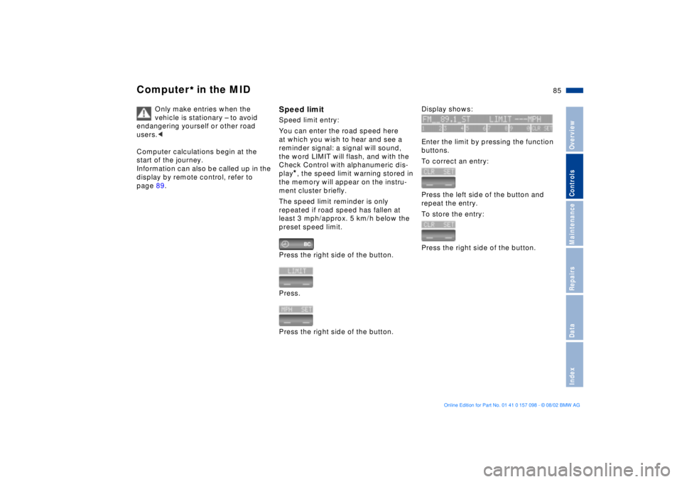 BMW X5 4.4I 2003 Manual Online 85n
OverviewControlsMaintenanceRepairsDataIndex
Computer
** * * in the MID
 
Only make entries when the 
vehicle is stationary Ð to avoid 
endangering yourself or other road 
users.<
Computer calcula