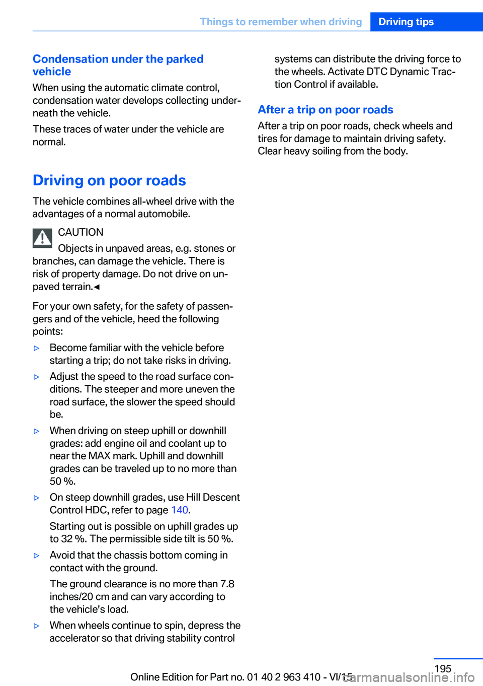 BMW X5 XDRIVE35I 2016  Owners Manual Condensation under the parked
vehicle
When using the automatic climate control,
condensation water develops collecting under‐
neath the vehicle.
These traces of water under the vehicle are
normal.
D