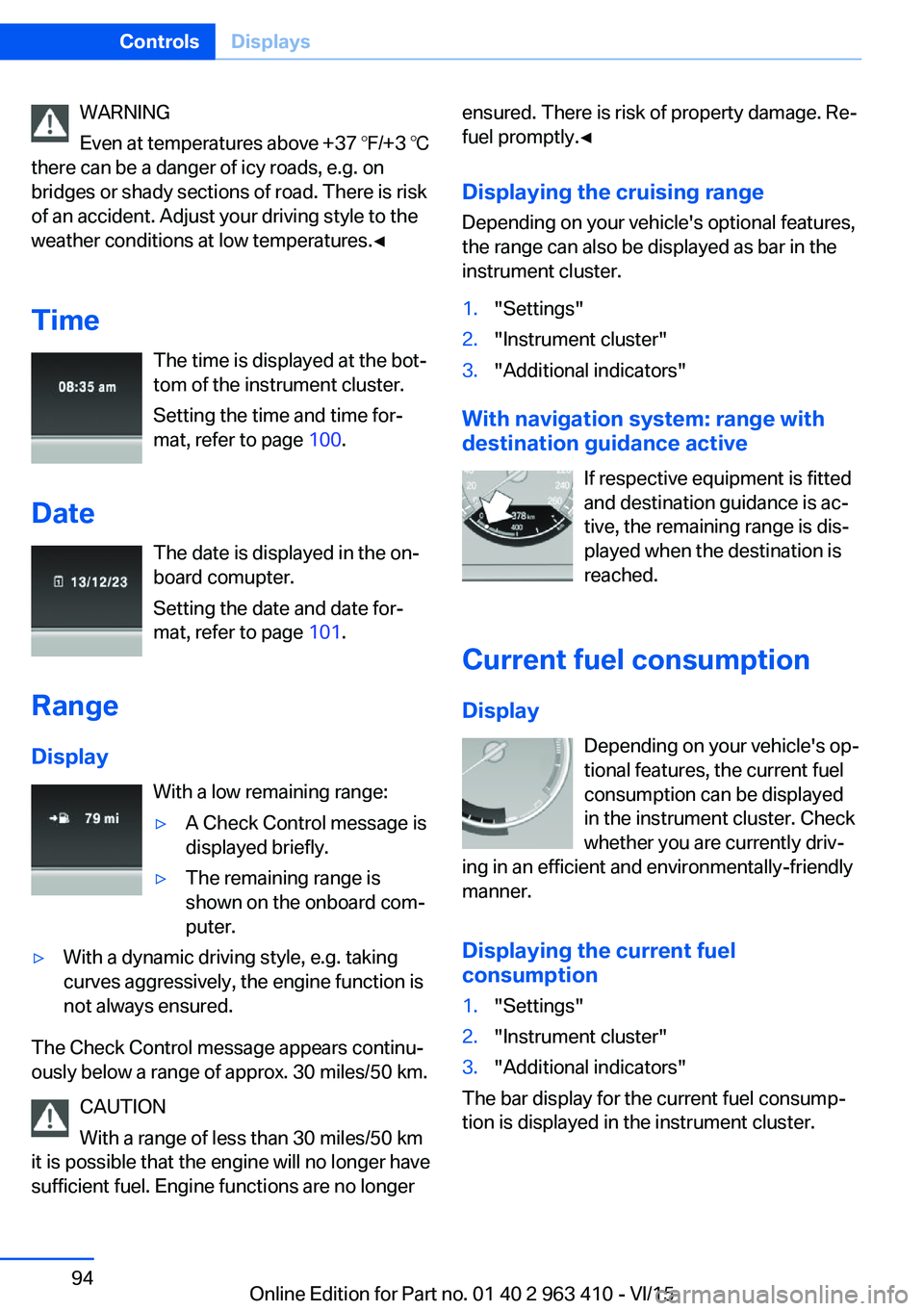BMW X5 XDRIVE35I 2016 Owners Manual WARNING
Even at temperatures above +37 ℉/+3 ℃
there can be a danger of icy roads, e.g. on
bridges or shady sections of road. There is risk
of an accident. Adjust your driving style to the
weather BMW X5 XDRIVE35I 2016 Owners Manual WARNING
Even at temperatures above +37 ℉/+3 ℃
there can be a danger of icy roads, e.g. on
bridges or shady sections of road. There is risk
of an accident. Adjust your driving style to the
weather