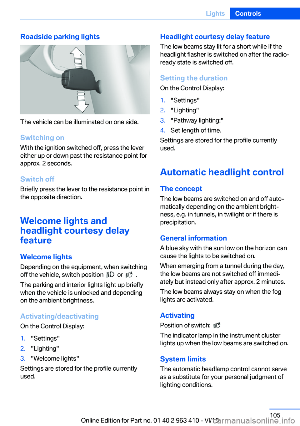 BMW X5 XDRIVE35I 2015  Owners Manual Roadside parking lights
The vehicle can be illuminated on one side.
Switching on With the ignition switched off, press the lever
either up or down past the resistance point for
approx. 2 seconds.
Swit