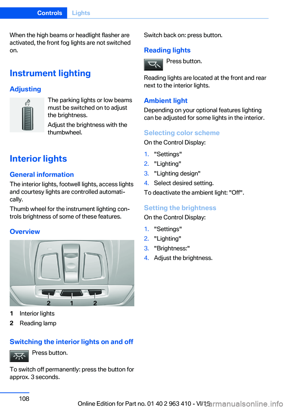 BMW X5 XDRIVE35I 2015  Owners Manual When the high beams or headlight flasher are
activated, the front fog lights are not switched
on.
Instrument lighting Adjusting The parking lights or low beams
must be switched on to adjust
the bright