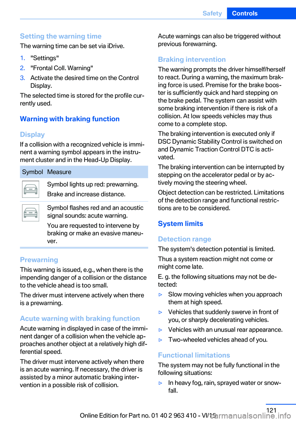 BMW X5 XDRIVE35I 2015 Owners Manual Setting the warning timeThe warning time can be set via iDrive.1."Settings"2."Frontal Coll. Warning"3.Activate the desired time on the Control
Display.
The selected time is stored for BMW X5 XDRIVE35I 2015 Owners Manual Setting the warning timeThe warning time can be set via iDrive.1."Settings"2."Frontal Coll. Warning"3.Activate the desired time on the Control
Display.
The selected time is stored for