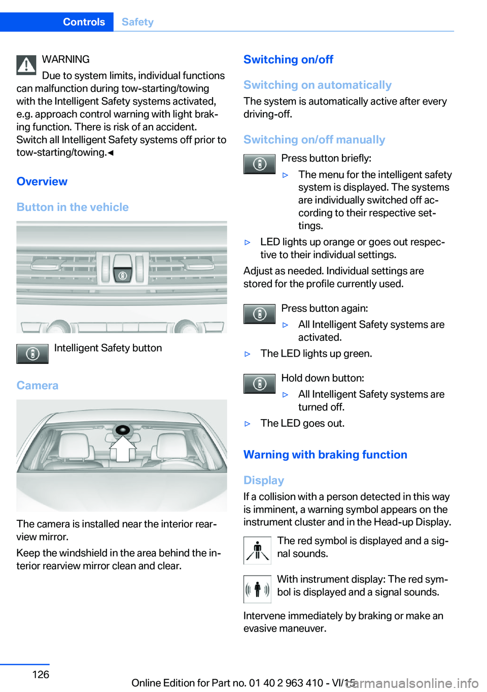 BMW X5 XDRIVE35I 2015 Owners Manual WARNING
Due to system limits, individual functions
can malfunction during tow-starting/towing
with the Intelligent Safety systems activated,
e.g. approach control warning with light brak‐
ing functi BMW X5 XDRIVE35I 2015 Owners Manual WARNING
Due to system limits, individual functions
can malfunction during tow-starting/towing
with the Intelligent Safety systems activated,
e.g. approach control warning with light brak‐
ing functi