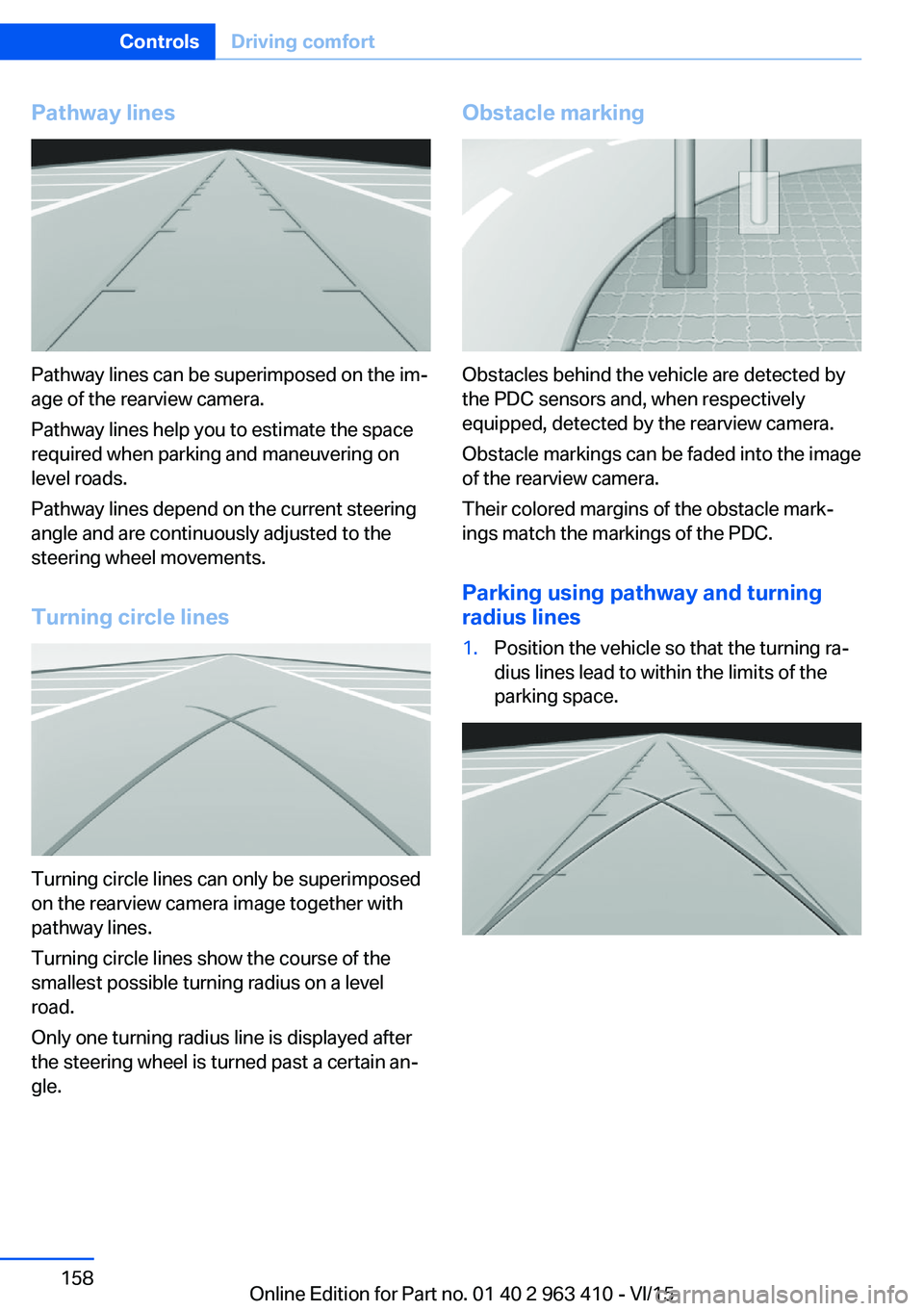 BMW X5 XDRIVE35I 2015 Owners Manual Pathway lines
Pathway lines can be superimposed on the im‐
age of the rearview camera.
Pathway lines help you to estimate the space
required when parking and maneuvering on
level roads.
Pathway line BMW X5 XDRIVE35I 2015 Owners Manual Pathway lines
Pathway lines can be superimposed on the im‐
age of the rearview camera.
Pathway lines help you to estimate the space
required when parking and maneuvering on
level roads.
Pathway line