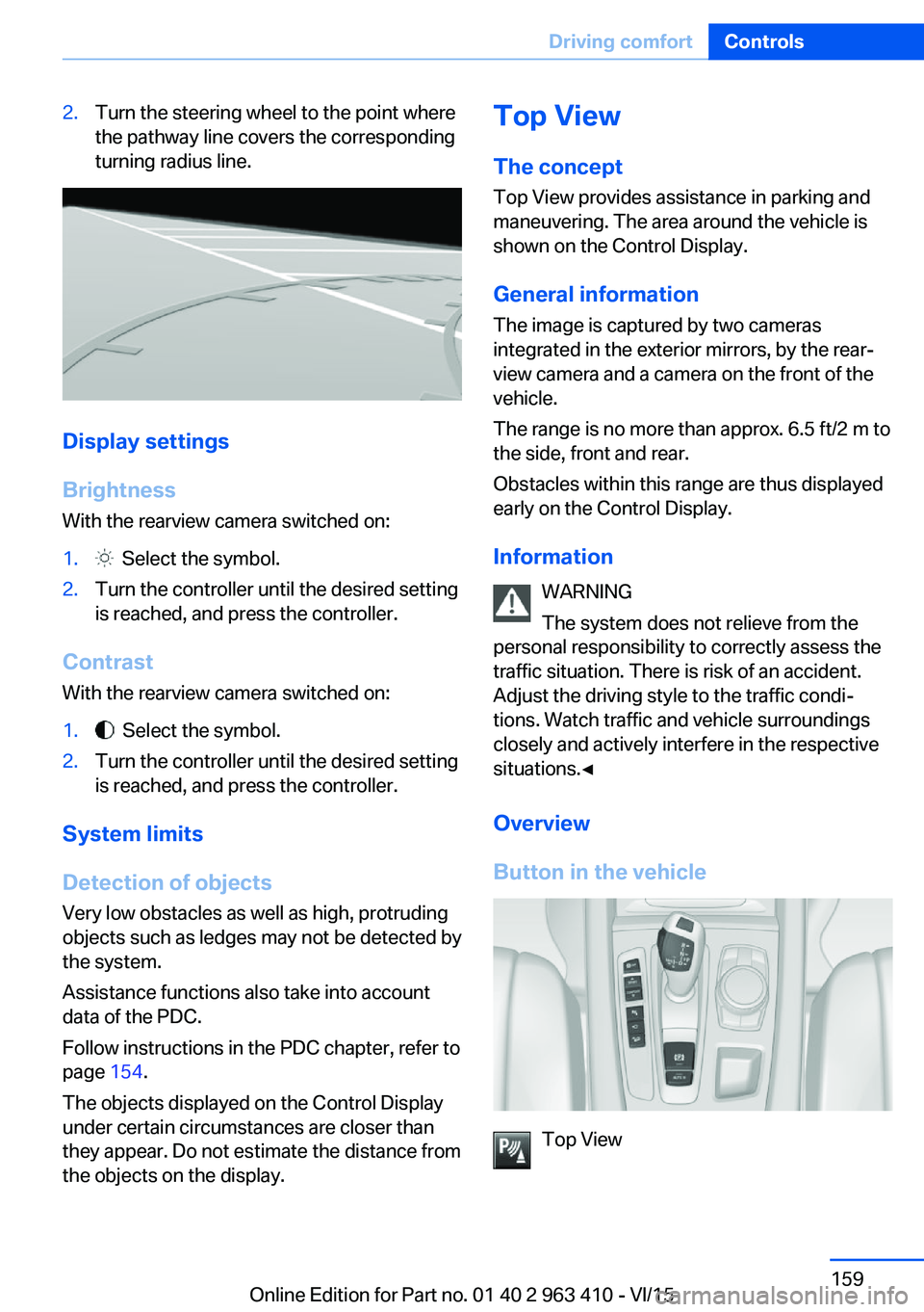 BMW X5 XDRIVE35I 2015 Owners Manual 2.Turn the steering wheel to the point where
the pathway line covers the corresponding
turning radius line.
Display settings
Brightness
With the rearview camera switched on:
1. Select the symbol.2.Tu BMW X5 XDRIVE35I 2015 Owners Manual 2.Turn the steering wheel to the point where
the pathway line covers the corresponding
turning radius line.
Display settings
Brightness
With the rearview camera switched on:
1. Select the symbol.2.Tu