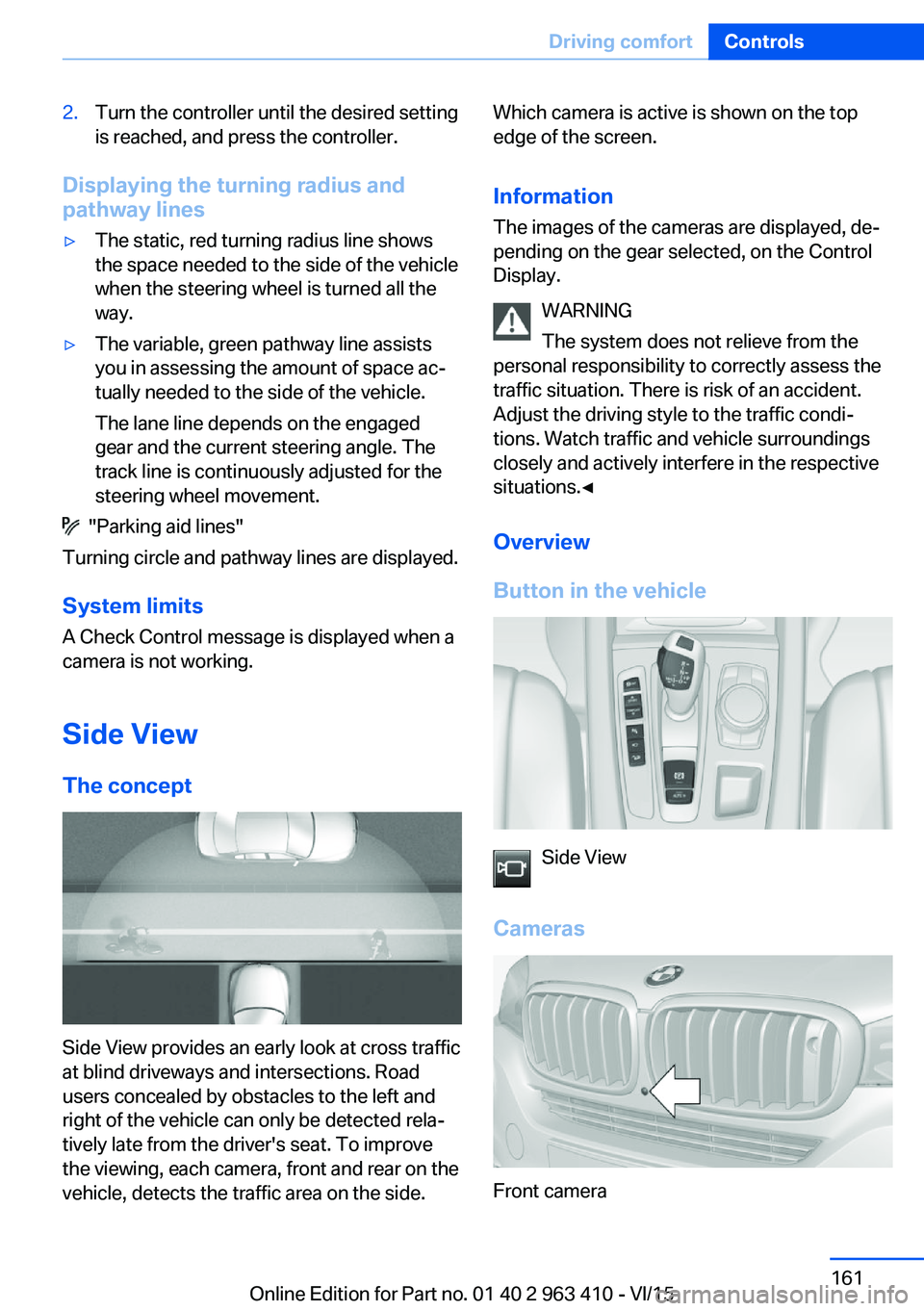 BMW X5 XDRIVE35I 2015 Owners Manual 2.Turn the controller until the desired setting
is reached, and press the controller.
Displaying the turning radius and
pathway lines
▷The static, red turning radius line shows
the space needed to t BMW X5 XDRIVE35I 2015 Owners Manual 2.Turn the controller until the desired setting
is reached, and press the controller.
Displaying the turning radius and
pathway lines
▷The static, red turning radius line shows
the space needed to t