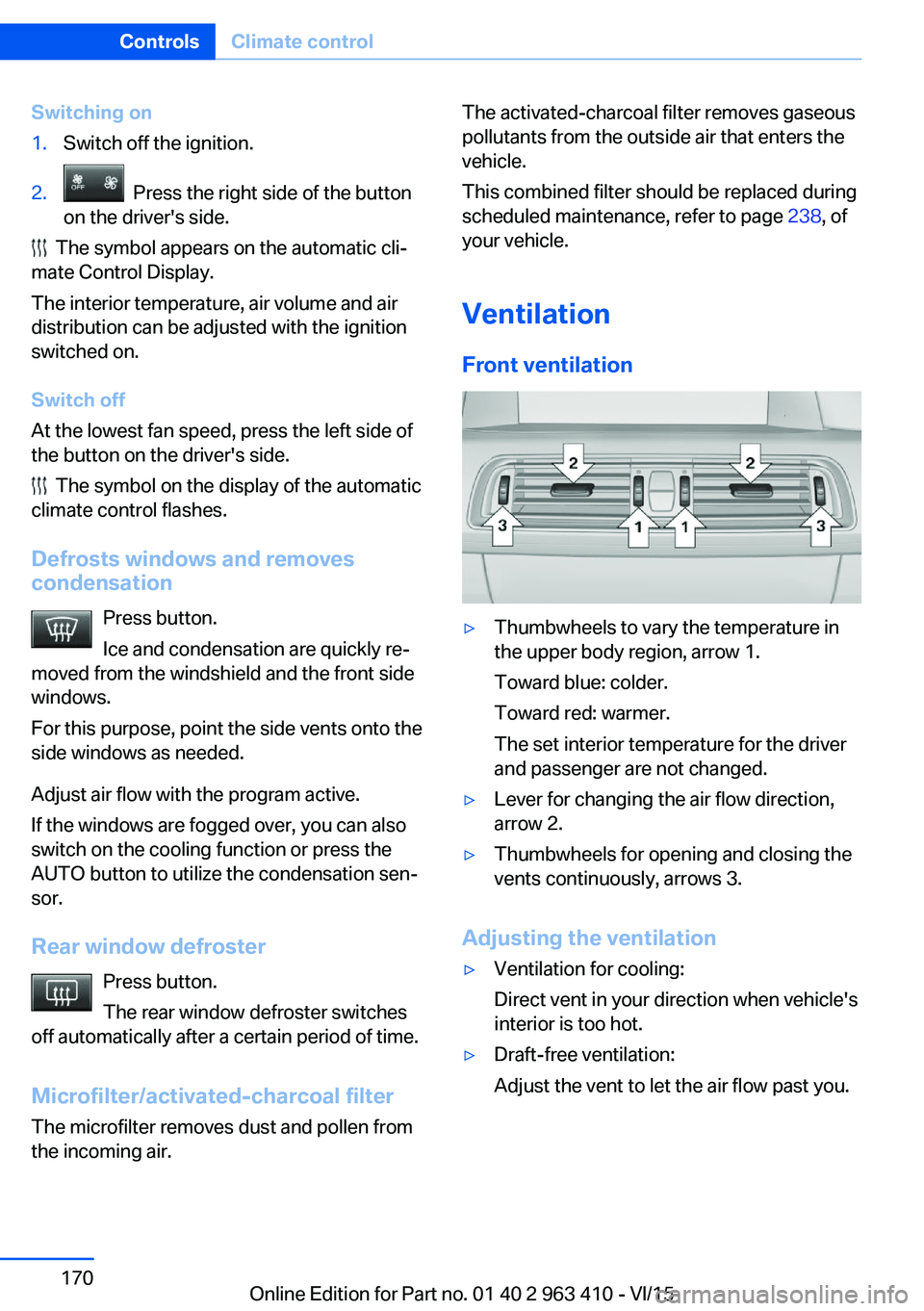 BMW X5 XDRIVE35I 2015 Owners Manual Switching on1.Switch off the ignition.2. Press the right side of the button
on the driver's side.
The symbol appears on the automatic cli‐
mate Control Display.
The interior temperature, air BMW X5 XDRIVE35I 2015 Owners Manual Switching on1.Switch off the ignition.2. Press the right side of the button
on the driver's side.
The symbol appears on the automatic cli‐
mate Control Display.
The interior temperature, air