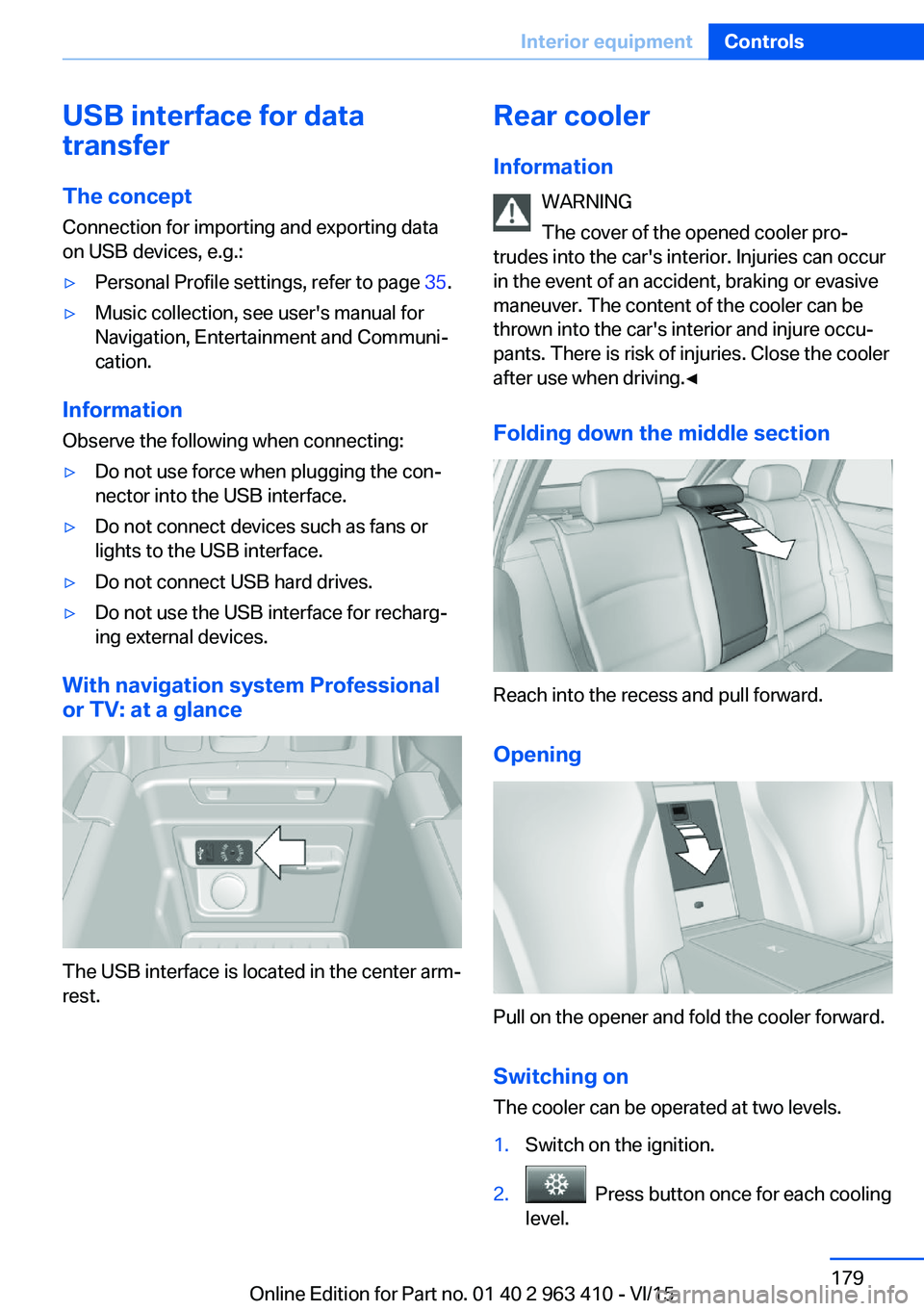 BMW X5 XDRIVE35I 2015 Owners Manual USB interface for data
transfer
The concept Connection for importing and exporting data
on USB devices, e.g.:▷Personal Profile settings, refer to page 35.▷Music collection, see user's manual BMW X5 XDRIVE35I 2015 Owners Manual USB interface for data
transfer
The concept Connection for importing and exporting data
on USB devices, e.g.:▷Personal Profile settings, refer to page 35.▷Music collection, see user's manual