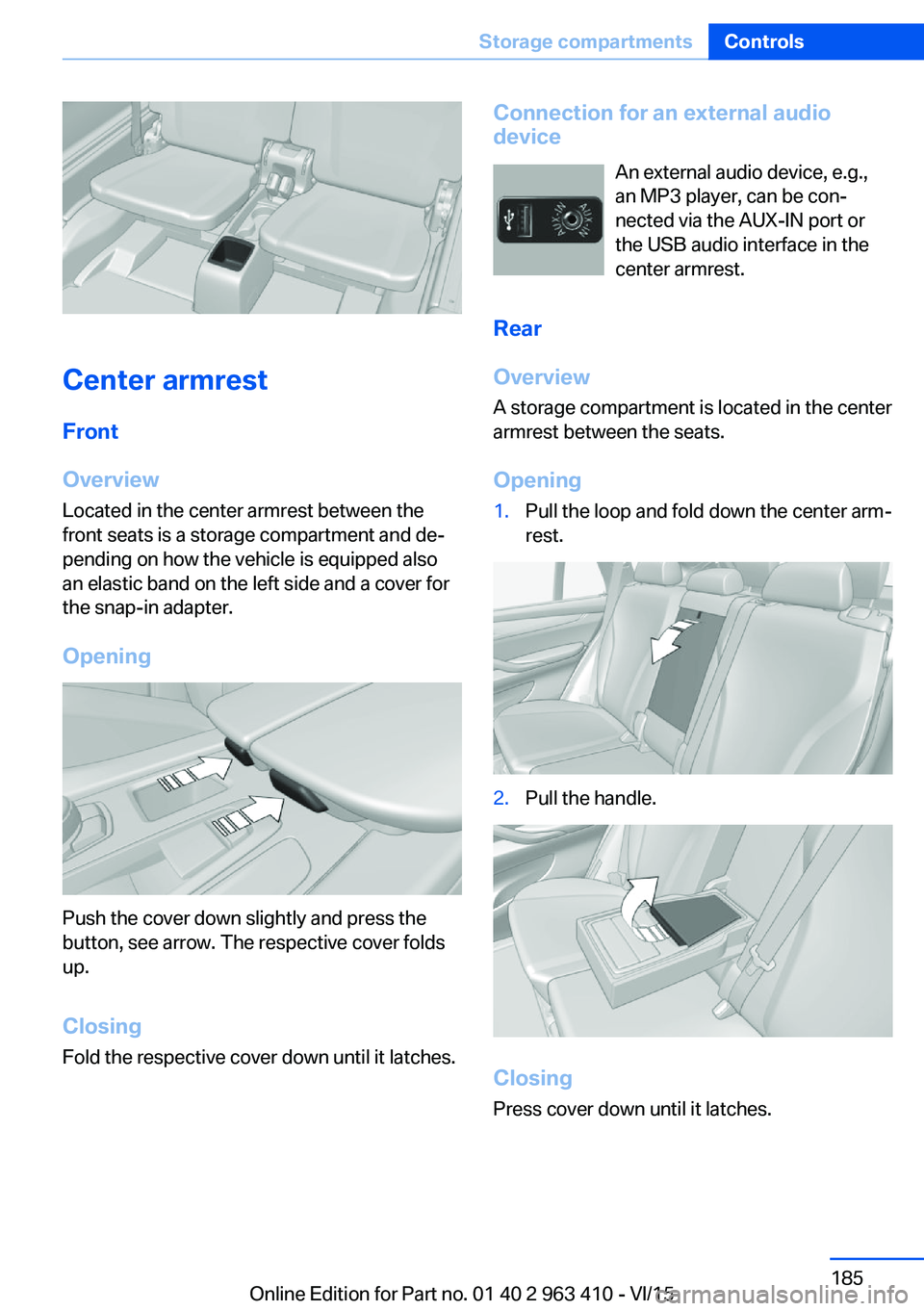 BMW X5 XDRIVE35I 2015 Owners Manual Center armrest
Front
Overview
Located in the center armrest between the
front seats is a storage compartment and de‐
pending on how the vehicle is equipped also
an elastic band on the left side and BMW X5 XDRIVE35I 2015 Owners Manual Center armrest
Front
Overview
Located in the center armrest between the
front seats is a storage compartment and de‐
pending on how the vehicle is equipped also
an elastic band on the left side and
