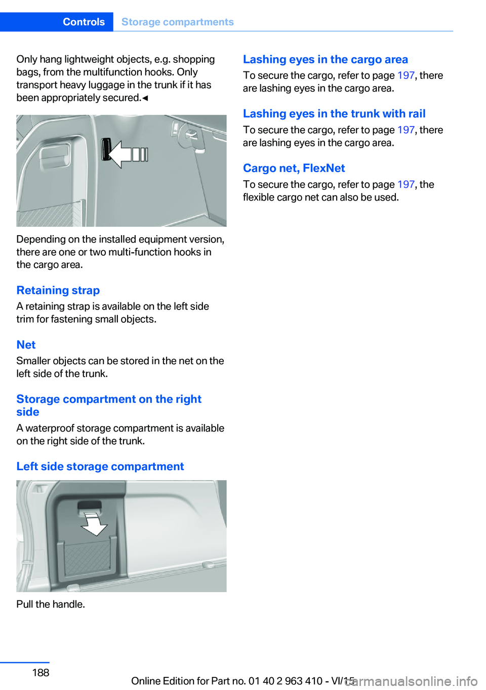BMW X5 XDRIVE35I 2015 Owners Manual Only hang lightweight objects, e.g. shopping
bags, from the multifunction hooks. Only
transport heavy luggage in the trunk if it has
been appropriately secured.◀
Depending on the installed equipment BMW X5 XDRIVE35I 2015 Owners Manual Only hang lightweight objects, e.g. shopping
bags, from the multifunction hooks. Only
transport heavy luggage in the trunk if it has
been appropriately secured.◀
Depending on the installed equipment