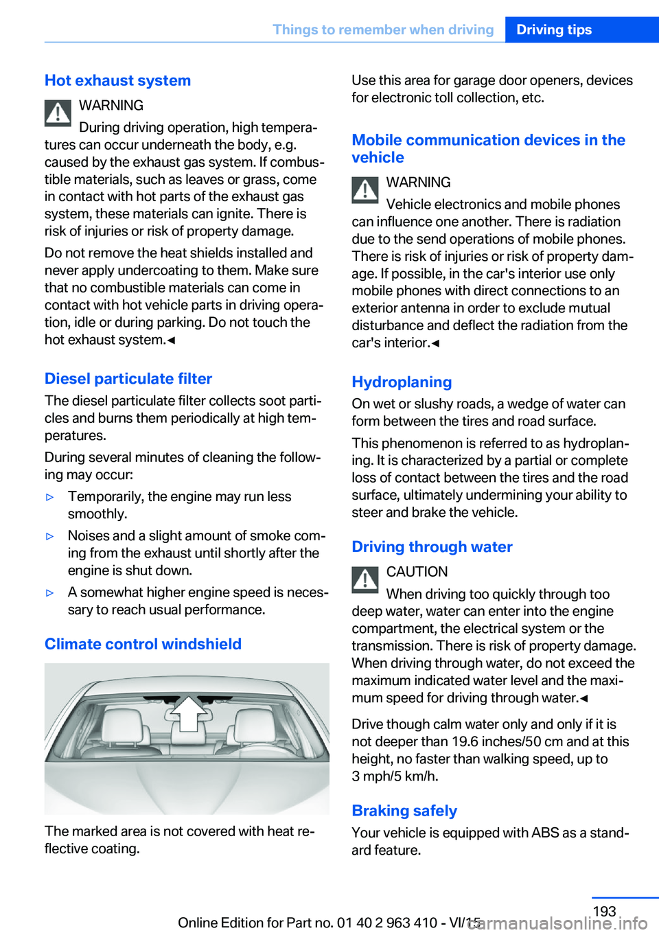 BMW X5 XDRIVE35I 2015 Owners Manual Hot exhaust systemWARNING
During driving operation, high tempera‐
tures can occur underneath the body, e.g.
caused by the exhaust gas system. If combus‐
tible materials, such as leaves or grass, c BMW X5 XDRIVE35I 2015 Owners Manual Hot exhaust systemWARNING
During driving operation, high tempera‐
tures can occur underneath the body, e.g.
caused by the exhaust gas system. If combus‐
tible materials, such as leaves or grass, c