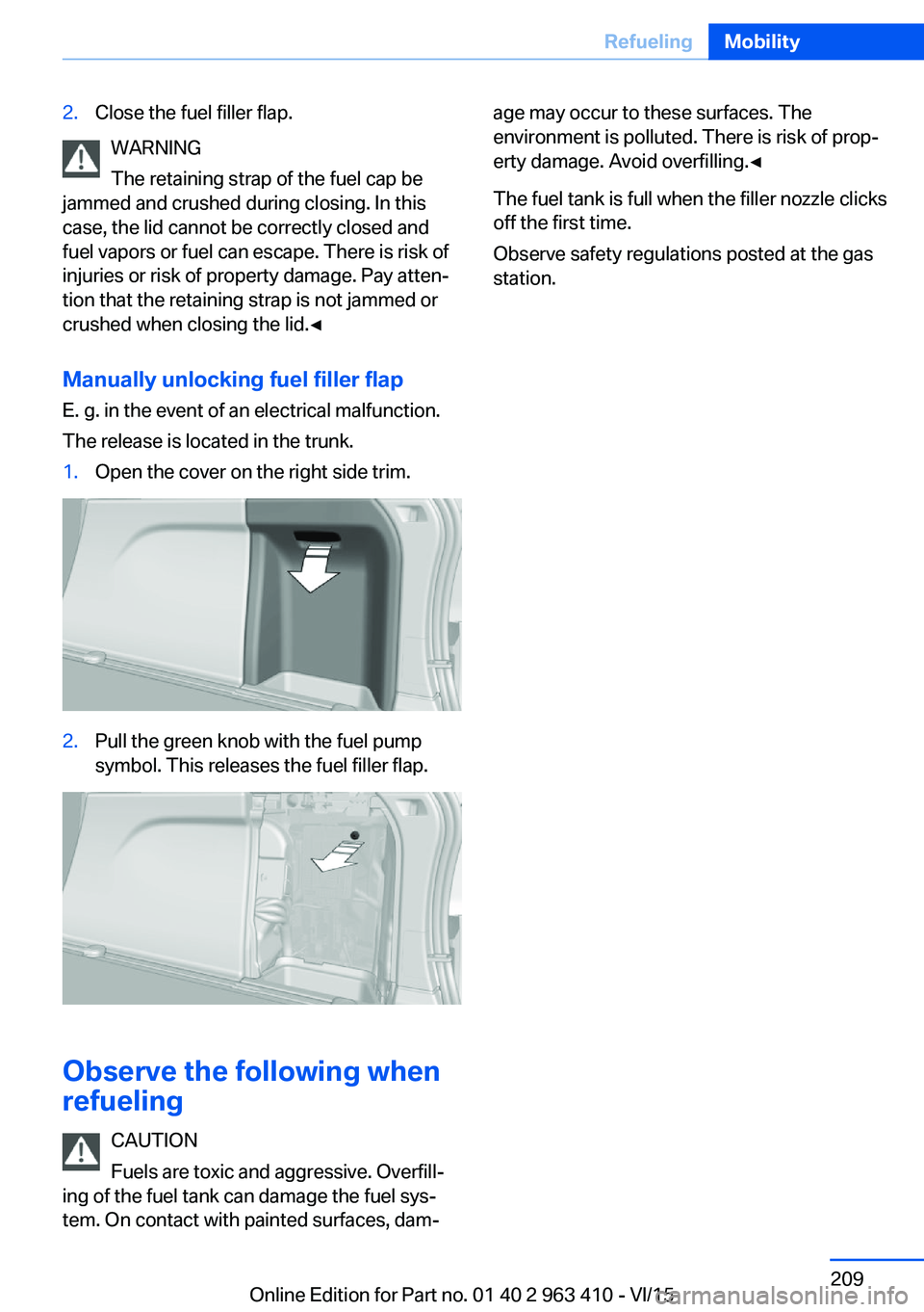 BMW X5 XDRIVE35I 2015 Owners Manual 2.Close the fuel filler flap.
WARNING
The retaining strap of the fuel cap be
jammed and crushed during closing. In this
case, the lid cannot be correctly closed and
fuel vapors or fuel can escape. The BMW X5 XDRIVE35I 2015 Owners Manual 2.Close the fuel filler flap.
WARNING
The retaining strap of the fuel cap be
jammed and crushed during closing. In this
case, the lid cannot be correctly closed and
fuel vapors or fuel can escape. The