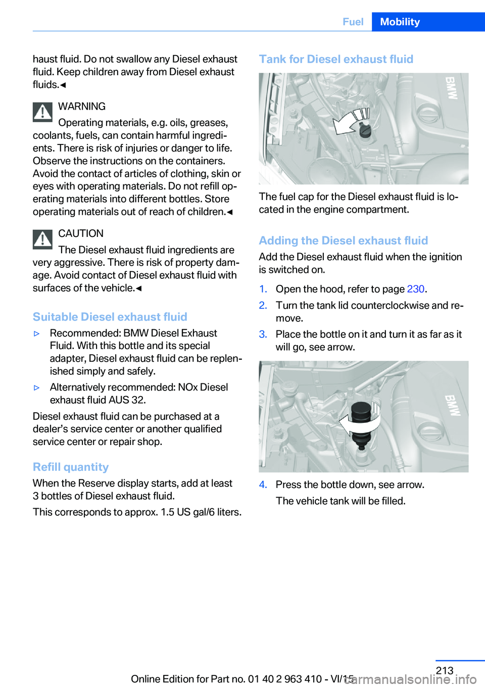 BMW X5 XDRIVE35I 2015 Owners Manual haust fluid. Do not swallow any Diesel exhaust
fluid. Keep children away from Diesel exhaust
fluids.◀
WARNING
Operating materials, e.g. oils, greases,
coolants, fuels, can contain harmful ingredi‐ BMW X5 XDRIVE35I 2015 Owners Manual haust fluid. Do not swallow any Diesel exhaust
fluid. Keep children away from Diesel exhaust
fluids.◀
WARNING
Operating materials, e.g. oils, greases,
coolants, fuels, can contain harmful ingredi‐