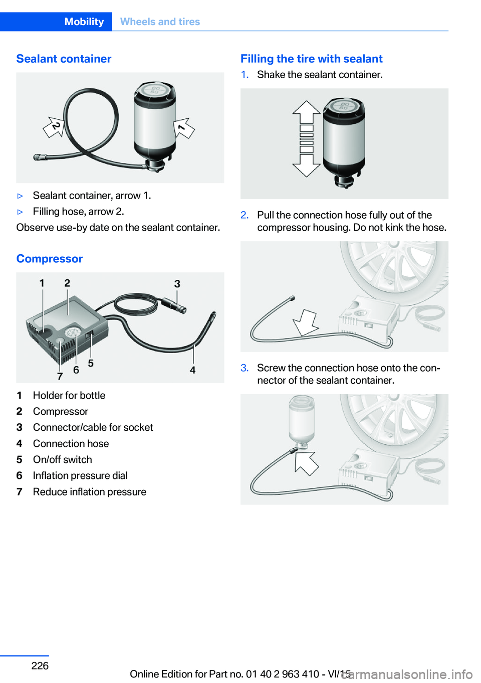 BMW X5 XDRIVE35I 2015 Owners Manual Sealant container▷Sealant container, arrow 1.▷Filling hose, arrow 2.
Observe use-by date on the sealant container.
Compressor
1Holder for bottle2Compressor3Connector/cable for socket4Connection ho BMW X5 XDRIVE35I 2015 Owners Manual Sealant container▷Sealant container, arrow 1.▷Filling hose, arrow 2.
Observe use-by date on the sealant container.
Compressor
1Holder for bottle2Compressor3Connector/cable for socket4Connection ho