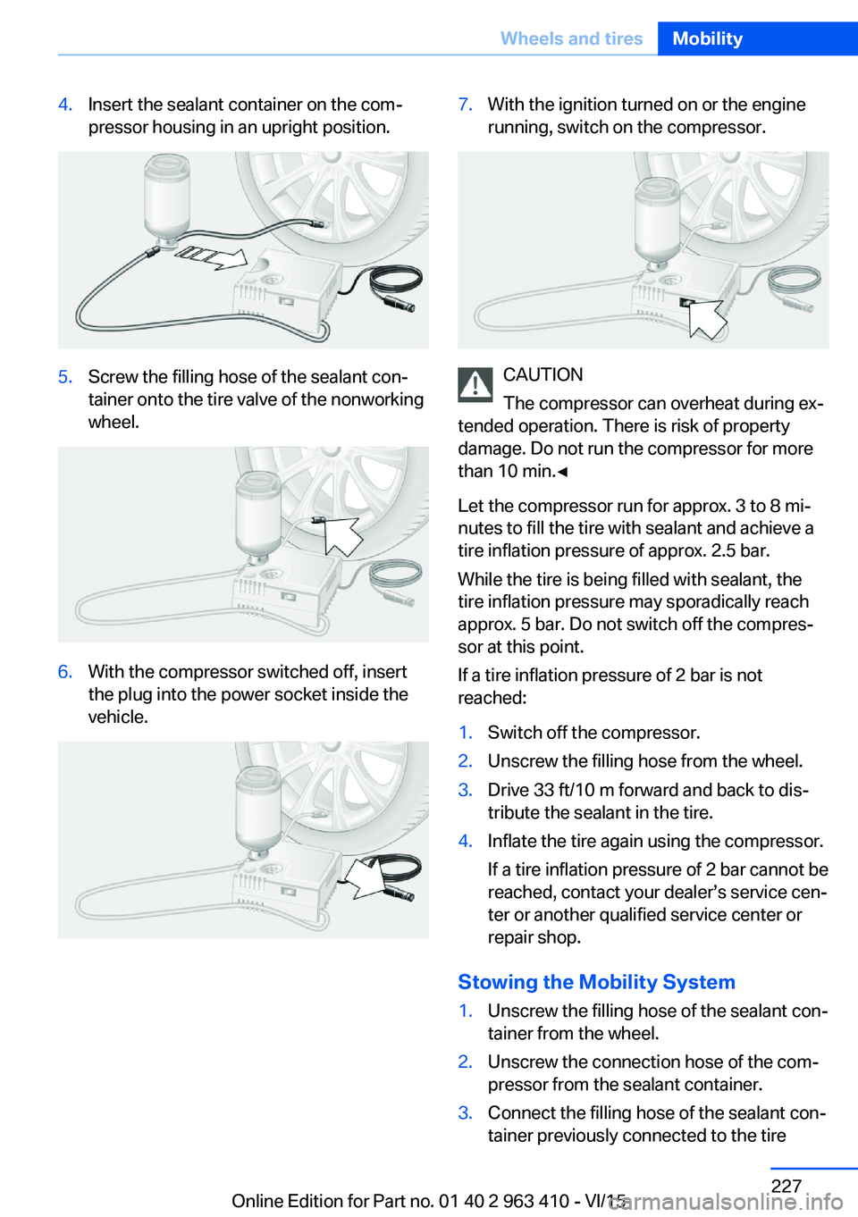 BMW X5 XDRIVE35I 2015 Owners Manual 4.Insert the sealant container on the com‐
pressor housing in an upright position.5.Screw the filling hose of the sealant con‐
tainer onto the tire valve of the nonworking
wheel.6.With the compres BMW X5 XDRIVE35I 2015 Owners Manual 4.Insert the sealant container on the com‐
pressor housing in an upright position.5.Screw the filling hose of the sealant con‐
tainer onto the tire valve of the nonworking
wheel.6.With the compres