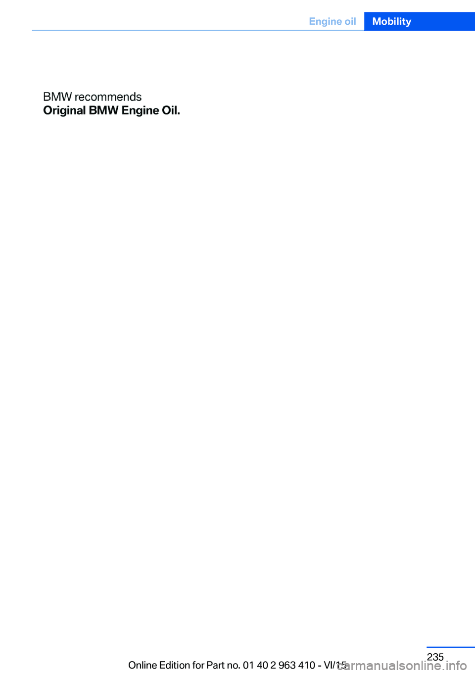 BMW X5 XDRIVE35I 2015 Owners Manual Seite 235Engine oilMobility235
Online Edition for Part no. 01 40 2 963 410 - VI/15 BMW X5 XDRIVE35I 2015 Owners Manual Seite 235Engine oilMobility235
Online Edition for Part no. 01 40 2 963 410 - VI/15