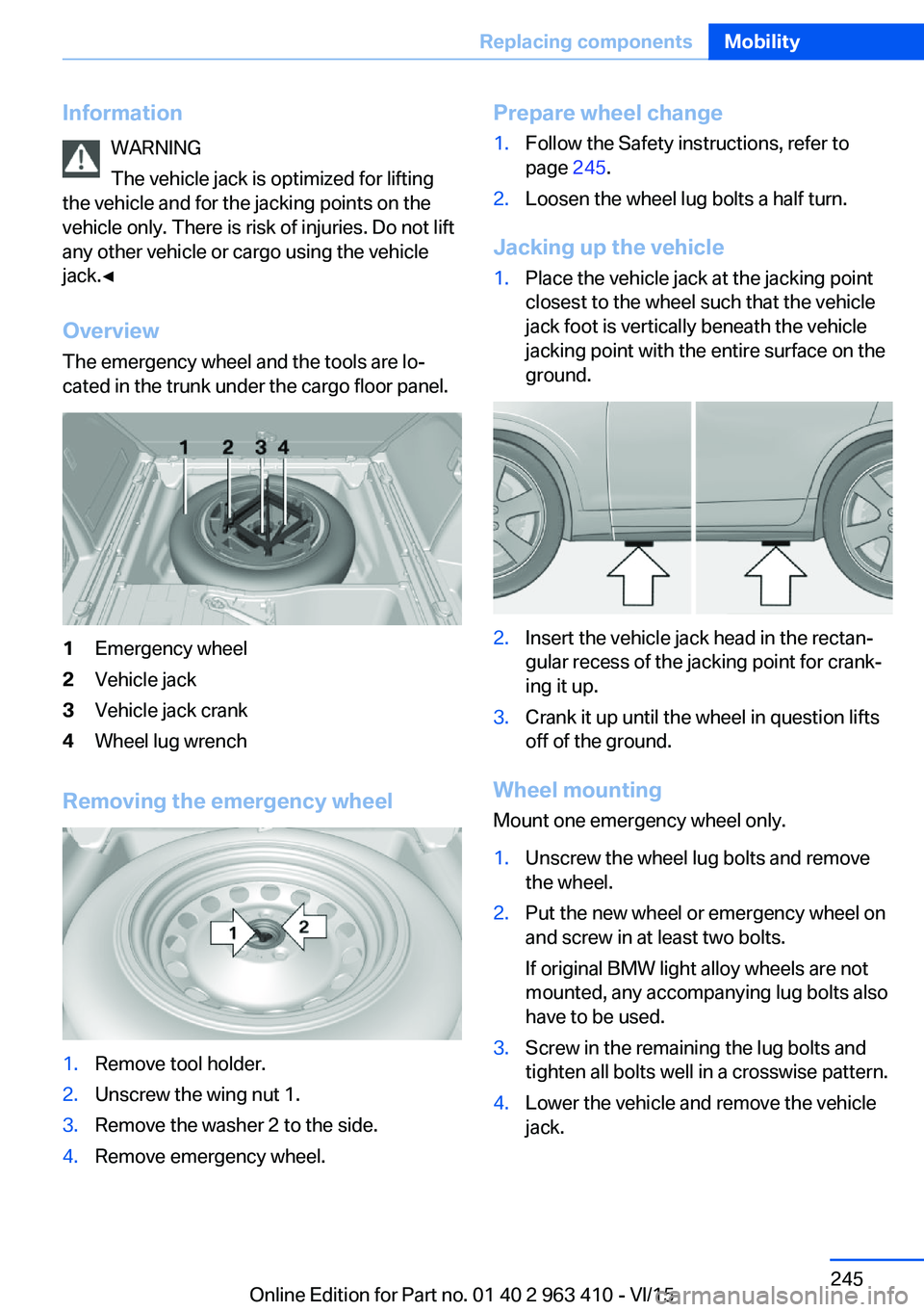 BMW X5 XDRIVE35I 2015 Owners Manual InformationWARNING
The vehicle jack is optimized for lifting
the vehicle and for the jacking points on the
vehicle only. There is risk of injuries. Do not lift
any other vehicle or cargo using the veh BMW X5 XDRIVE35I 2015 Owners Manual InformationWARNING
The vehicle jack is optimized for lifting
the vehicle and for the jacking points on the
vehicle only. There is risk of injuries. Do not lift
any other vehicle or cargo using the veh