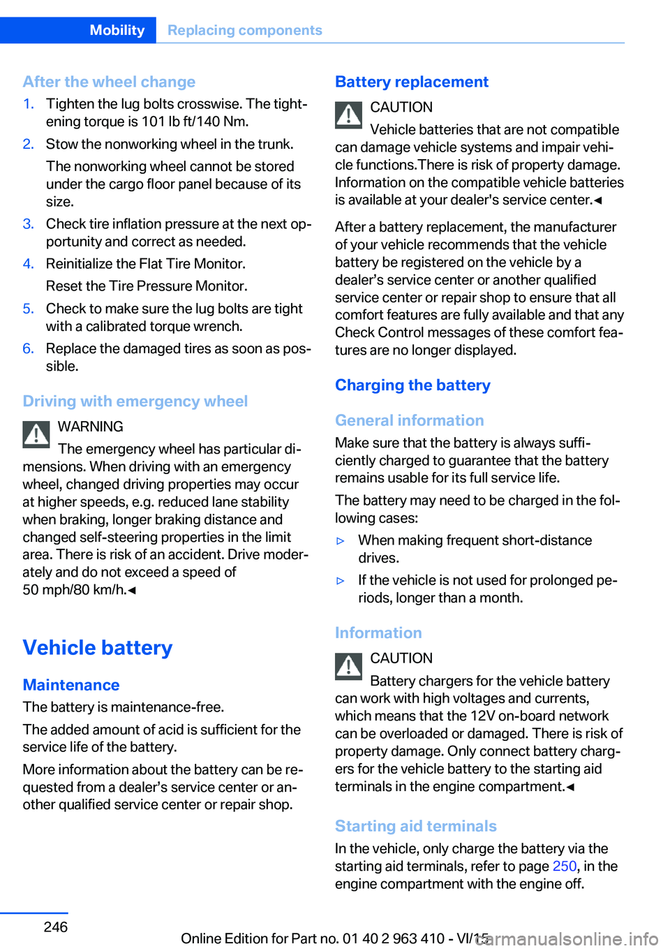 BMW X5 XDRIVE35I 2015 Owners Manual After the wheel change1.Tighten the lug bolts crosswise. The tight‐
ening torque is 101 lb ft/140 Nm.2.Stow the nonworking wheel in the trunk.
The nonworking wheel cannot be stored
under the cargo f BMW X5 XDRIVE35I 2015 Owners Manual After the wheel change1.Tighten the lug bolts crosswise. The tight‐
ening torque is 101 lb ft/140 Nm.2.Stow the nonworking wheel in the trunk.
The nonworking wheel cannot be stored
under the cargo f