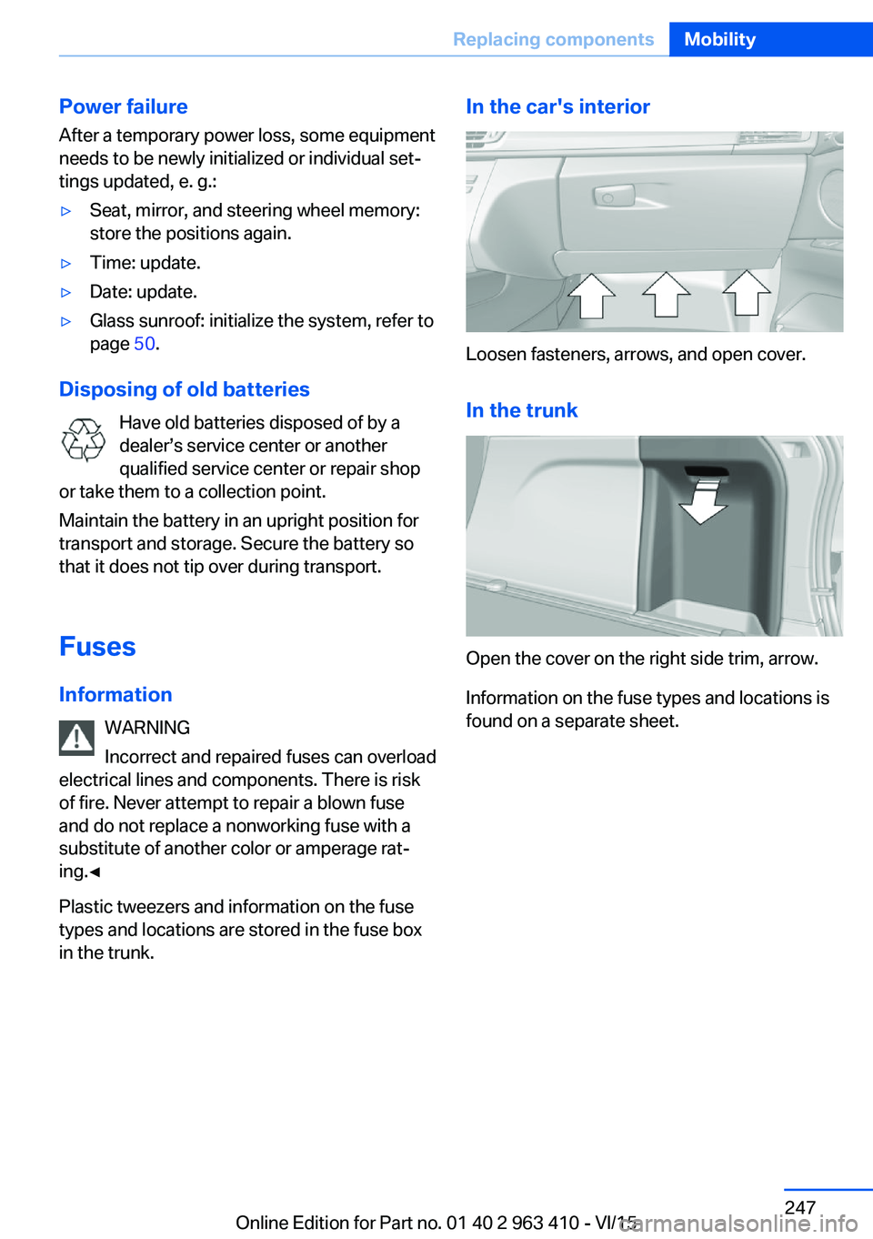 BMW X5 XDRIVE35I 2015 Owners Manual Power failureAfter a temporary power loss, some equipment
needs to be newly initialized or individual set‐
tings updated, e. g.:▷Seat, mirror, and steering wheel memory:
store the positions again. BMW X5 XDRIVE35I 2015 Owners Manual Power failureAfter a temporary power loss, some equipment
needs to be newly initialized or individual set‐
tings updated, e. g.:▷Seat, mirror, and steering wheel memory:
store the positions again.